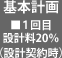 基本計画 ■１回目 設計料20％ （設計契約時）